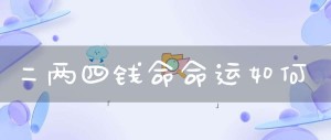 称骨算命表2021年，二两四钱命命运如何